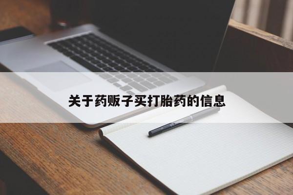 流产药怎么买关于药贩子买打胎药的信息