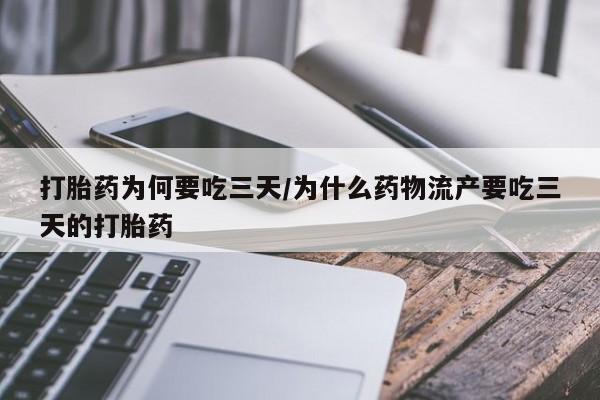 流产药怎么买打胎药为何要吃三天/为什么药物流产要吃三天的打胎药