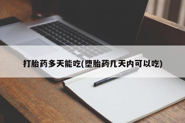 流产药怎么买打胎药多天能吃(堕胎药几天内可以吃)