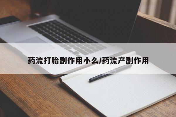 流产药怎么买药流打胎副作用小么/药流产副作用