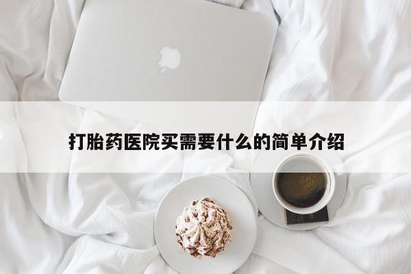 流产药怎么买打胎药医院买需要什么的简单介绍